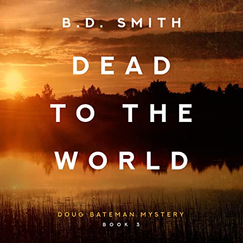 Beacon Audiobooks Releases “Dead to the World: Doug Bateman Mystery, Book 3” by Author B.D. Smith