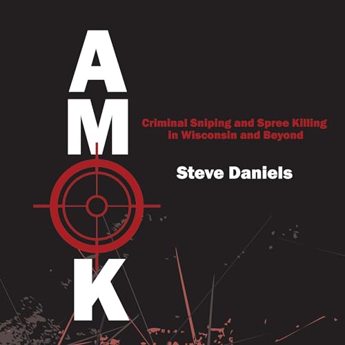 Beacon Audiobooks Releases “Amok: Criminal Sniping and Spree Killing in Wisconsin and Beyond” By Author Steve Daniels